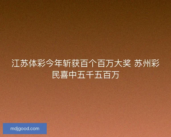 江苏体彩今年斩获百个百万大奖 苏州彩民喜中五千五百万