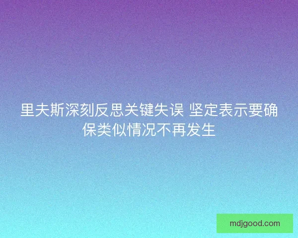 里夫斯深刻反思关键失误 坚定表示要确保类似情况不再发生